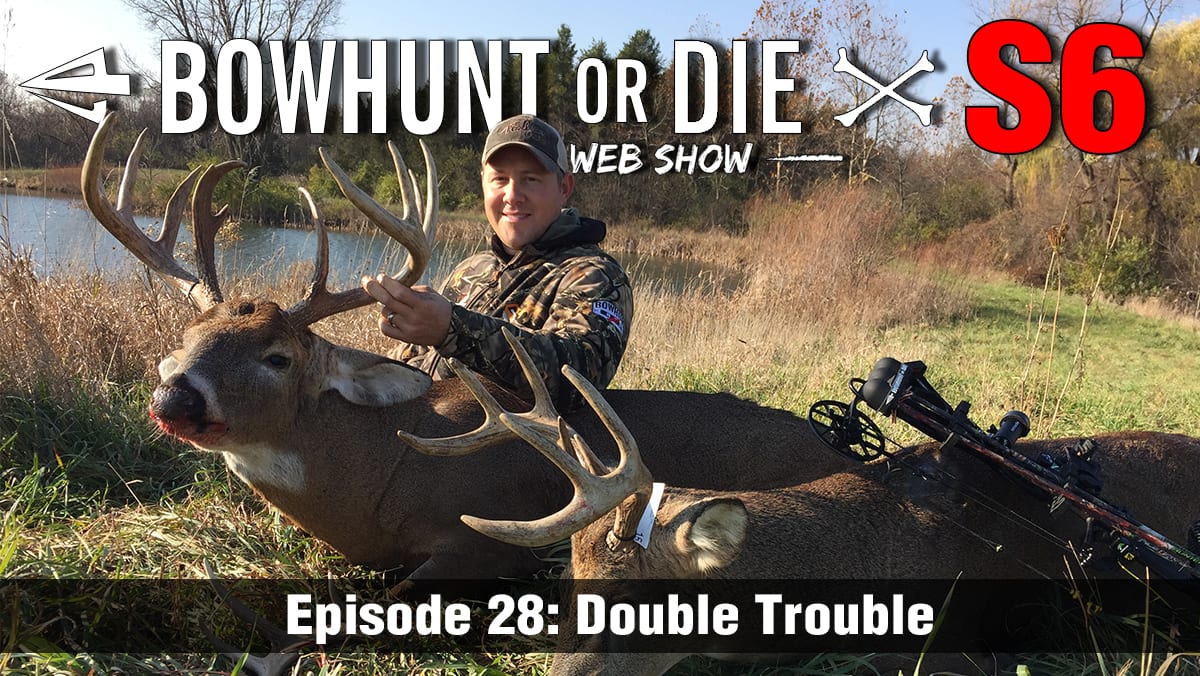 Episode 28, Season 6 Double Trouble Bowhunt or Die